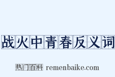 战火中青春反义词是什么意思的图片
